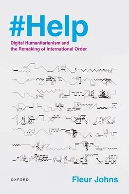 #Help: Digital Humanitarianism and the Remaking of International Order